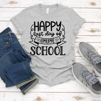 Teacher Shirts, Happy Last Day Of Online School,..