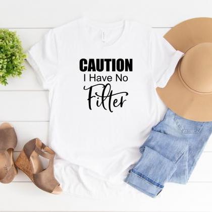 T-shirt For Women | Caution I Have No Filter..