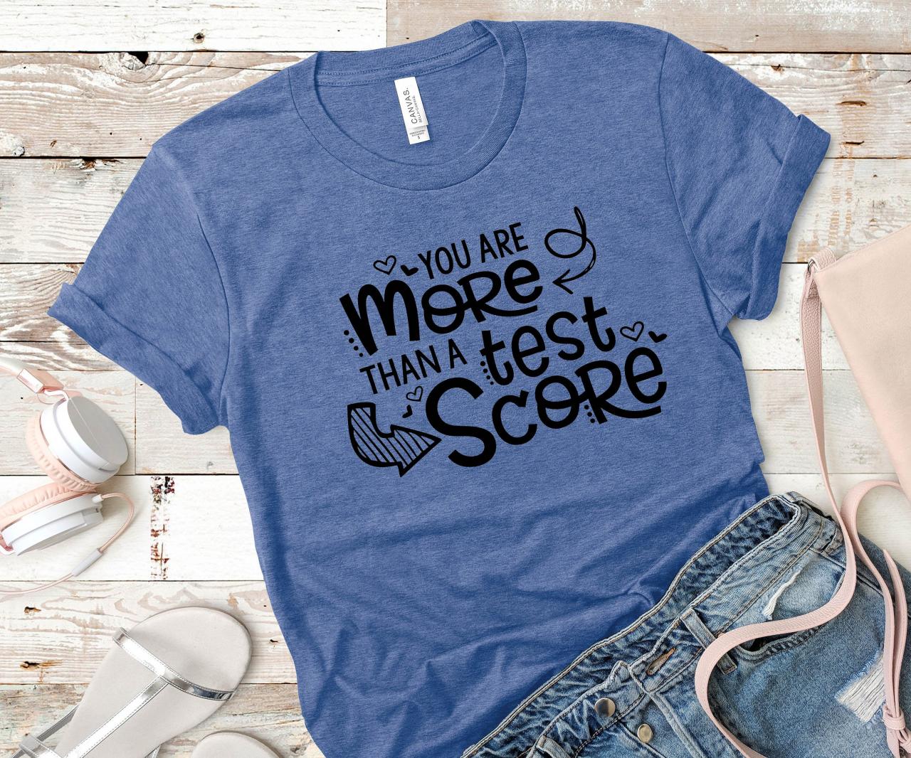 Teacher t-shirts/ You are more than a test score/ Teacher gifts/ Teacher tees/ Teacher Appreciation/ Teacher love/ School t-shirts