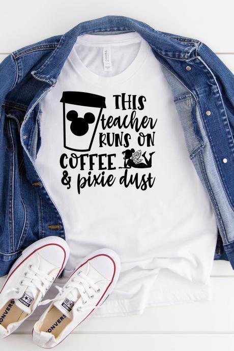 T-shirts For Women | This Teacher Runs On Coffee And Pixie Dust Shirt| Disney Shirt| Teacher Shirt| Teacher Appreciation Shirt| Tired Teacher|
