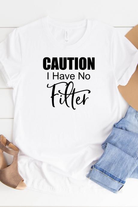 Caution T-shirt I Have No Filter Shirt| Caution | No Filter Shirt