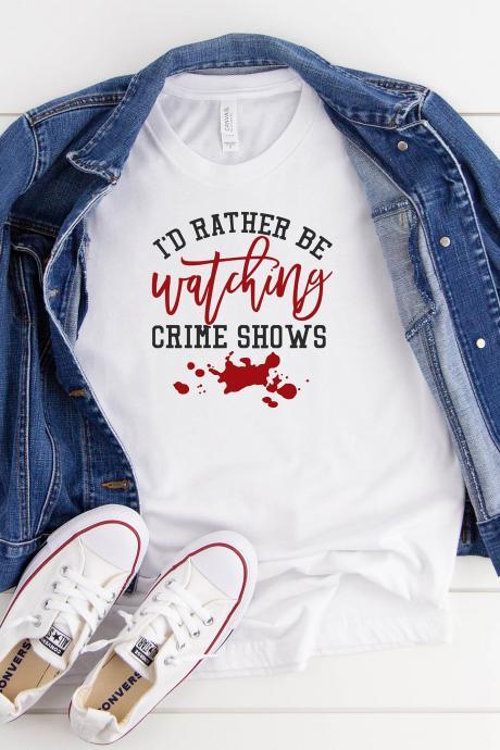 Funny Women T-shirt, I&amp;amp;#039;d Rather Be Watching Crime Shows, True Crime, Mom, True Crime Shirt, True Crime Show Shirt, True Crime